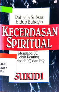 Rahasia sukses hidup bahagia kecerdasan spiritual : mengapa SQ lebih penting daripada IQ da EQ