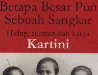 Betapa besarpun sebuah Sangkar :Hidup, Suratan dan Karya Kartini