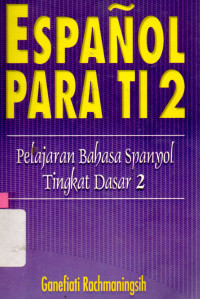 ESPANOL PARA TI 2 : Pelajaran Bahasa Spanyol Tingkat Dasar 2