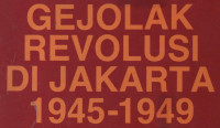 Gejolak Revolusi di Jakarta 1945- 1949