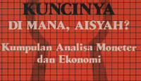 Kuncinya di mana, Aisyah? Kumpulan Analisa Moneter dan Ekonomi